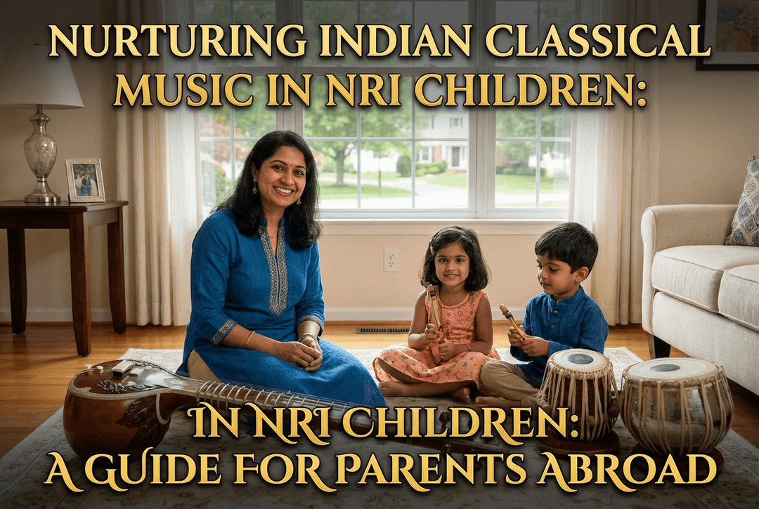 Nurturing Indian Classical Music in NRI Children: A Guide for Parents Abroad
